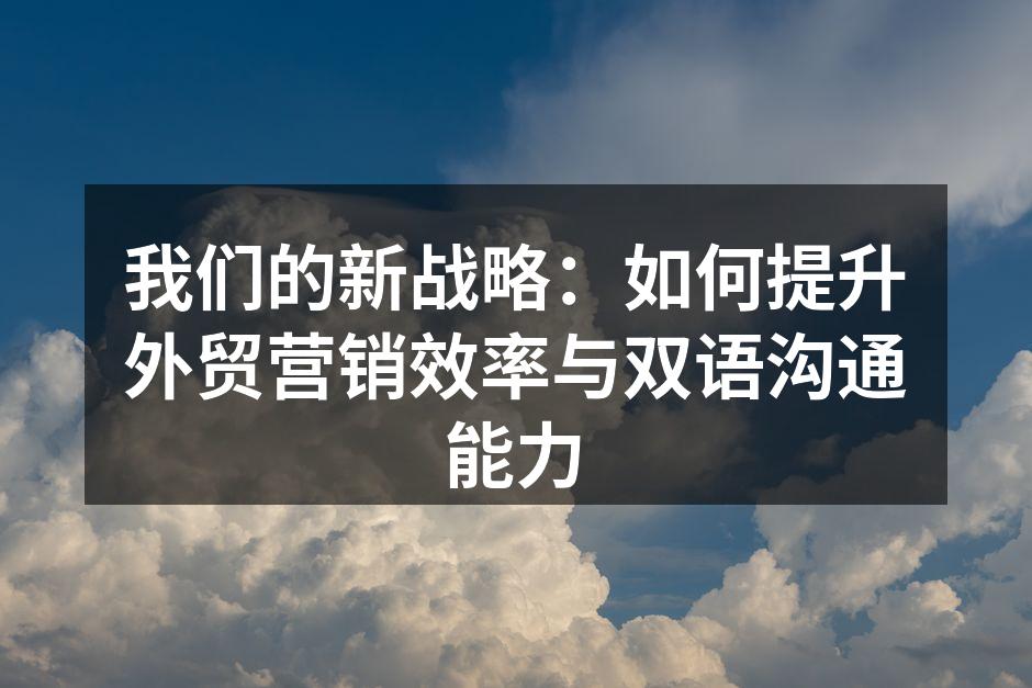 我们的新战略：如何提升外贸营销效率与双语沟通能力